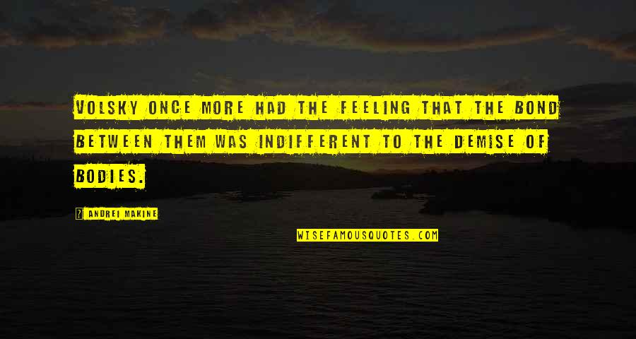 My Demise Quotes By Andrei Makine: Volsky once more had the feeling that the My Demise Quotes By Andrei Makine: Volsky once more had the feeling that the