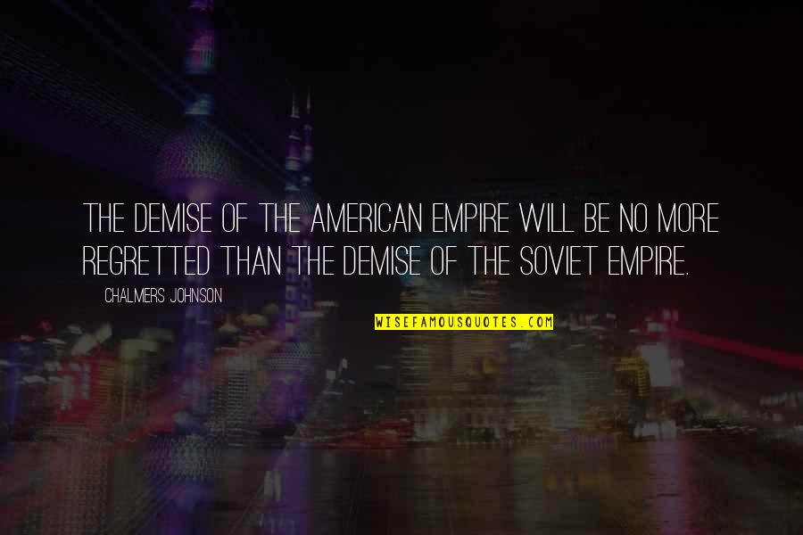 My Demise Quotes By Chalmers Johnson: The demise of the American empire will be My Demise Quotes By Chalmers Johnson: The demise of the American empire will be
