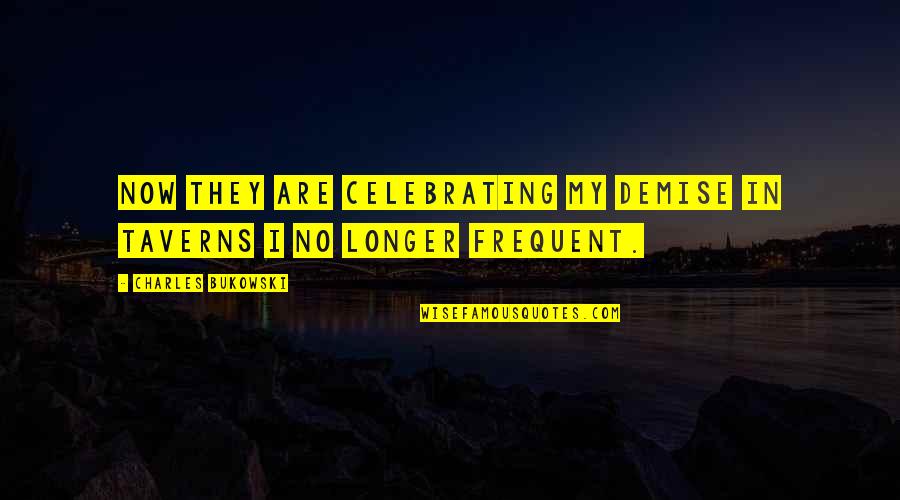 My Demise Quotes By Charles Bukowski: now they are celebrating my demise in taverns My Demise Quotes By Charles Bukowski: now they are celebrating my demise in taverns