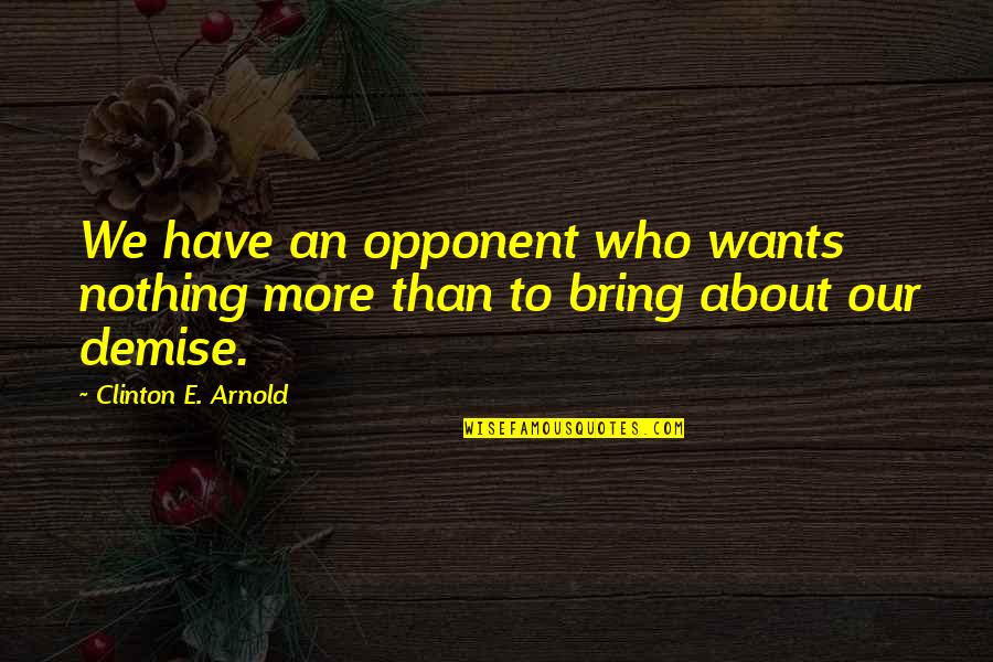 My Demise Quotes By Clinton E. Arnold: We have an opponent who wants nothing more My Demise Quotes By Clinton E. Arnold: We have an opponent who wants nothing more