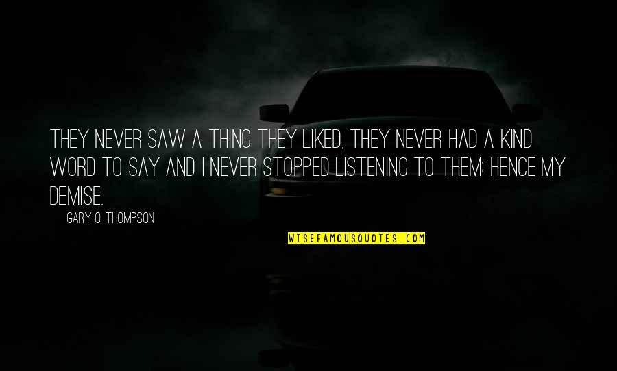My Demise Quotes By Gary O. Thompson: They never saw a thing they liked, they My Demise Quotes By Gary O. Thompson: They never saw a thing they liked, they
