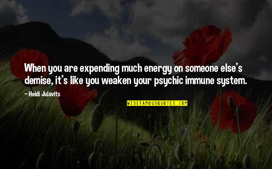 My Demise Quotes By Heidi Julavits: When you are expending much energy on someone My Demise Quotes By Heidi Julavits: When you are expending much energy on someone