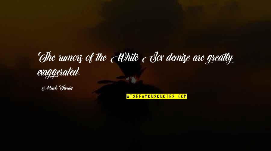 My Demise Quotes By Mark Twain: The rumors of the White Sox demise are