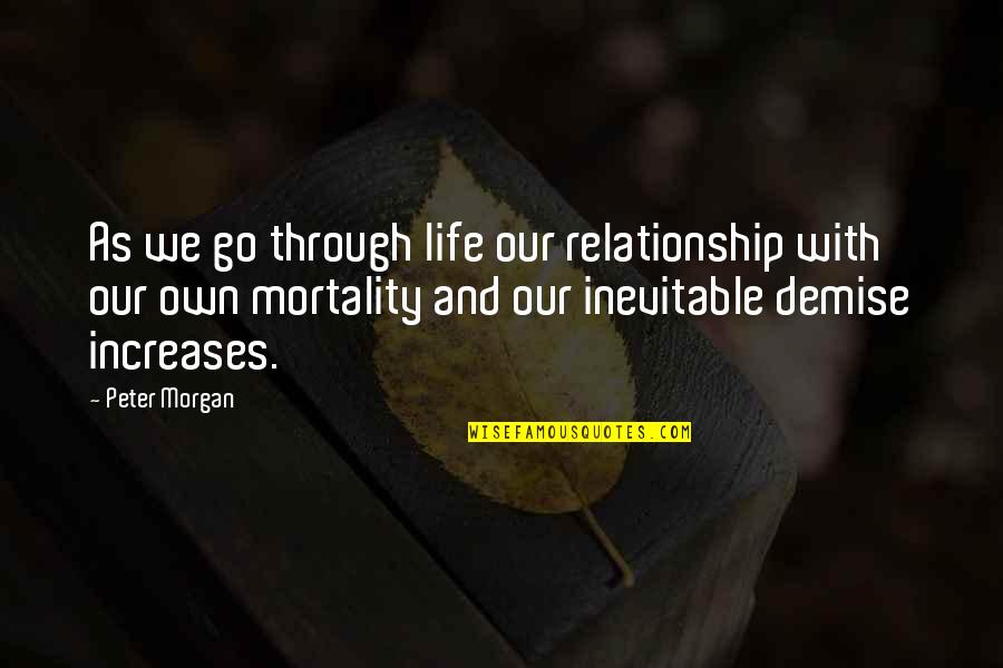 My Demise Quotes By Peter Morgan: As we go through life our relationship with My Demise Quotes By Peter Morgan: As we go through life our relationship with