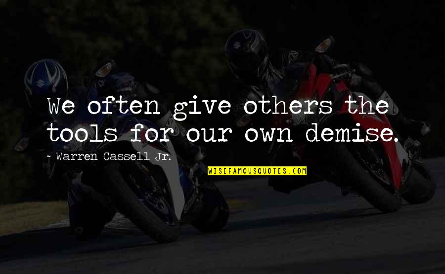 My Demise Quotes By Warren Cassell Jr.: We often give others the tools for our My Demise Quotes By Warren Cassell Jr.: We often give others the tools for our