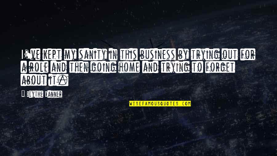 My Demons Tried To Drown Me Quote Quotes By Blythe Danner: I've kept my sanity in this business by My Demons Tried To Drown Me Quote Quotes By Blythe Danner: I've kept my sanity in this business by