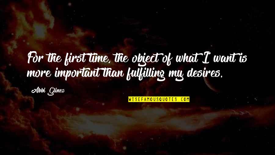 My Desires Quotes By Abbi Glines: For the first time, the object of what My Desires Quotes By Abbi Glines: For the first time, the object of what
