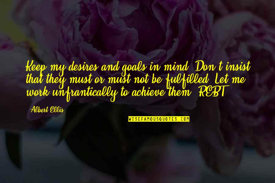 My Desires Quotes By Albert Ellis: Keep my desires and goals in mind. Don't My Desires Quotes By Albert Ellis: Keep my desires and goals in mind. Don't