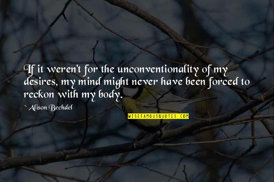 My Desires Quotes By Alison Bechdel: If it weren't for the unconventionality of my My Desires Quotes By Alison Bechdel: If it weren't for the unconventionality of my
