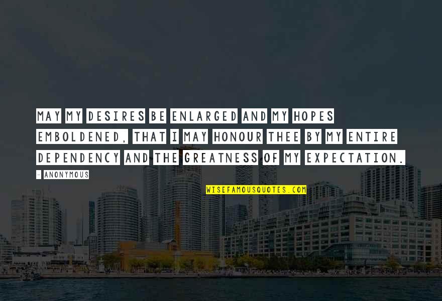 My Desires Quotes By Anonymous: May my desires be enlarged and my hopes My Desires Quotes By Anonymous: May my desires be enlarged and my hopes