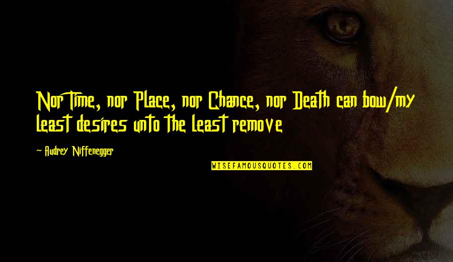 My Desires Quotes By Audrey Niffenegger: Nor Time, nor Place, nor Chance, nor Death My Desires Quotes By Audrey Niffenegger: Nor Time, nor Place, nor Chance, nor Death