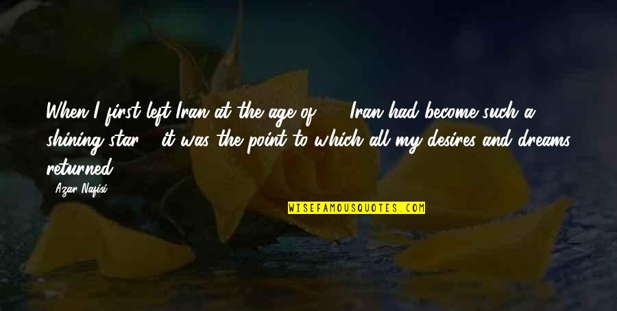 My Desires Quotes By Azar Nafisi: When I first left Iran at the age My Desires Quotes By Azar Nafisi: When I first left Iran at the age