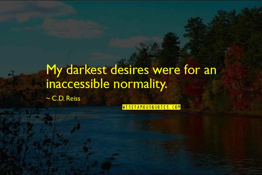 My Desires Quotes By C.D. Reiss: My darkest desires were for an inaccessible normality.