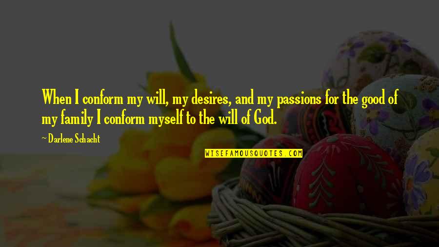 My Desires Quotes By Darlene Schacht: When I conform my will, my desires, and