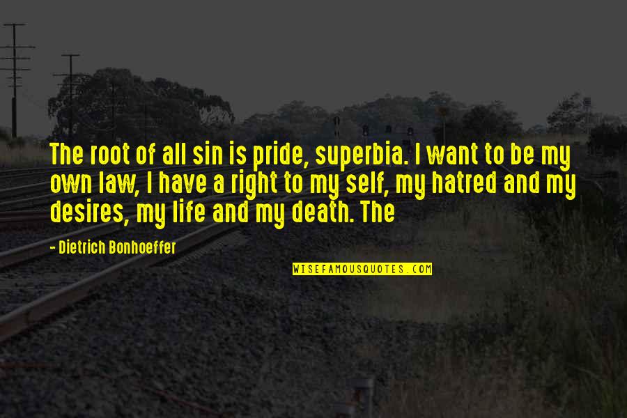 My Desires Quotes By Dietrich Bonhoeffer: The root of all sin is pride, superbia. My Desires Quotes By Dietrich Bonhoeffer: The root of all sin is pride, superbia.
