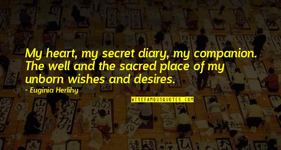 My Desires Quotes By Euginia Herlihy: My heart, my secret diary, my companion. The My Desires Quotes By Euginia Herlihy: My heart, my secret diary, my companion. The