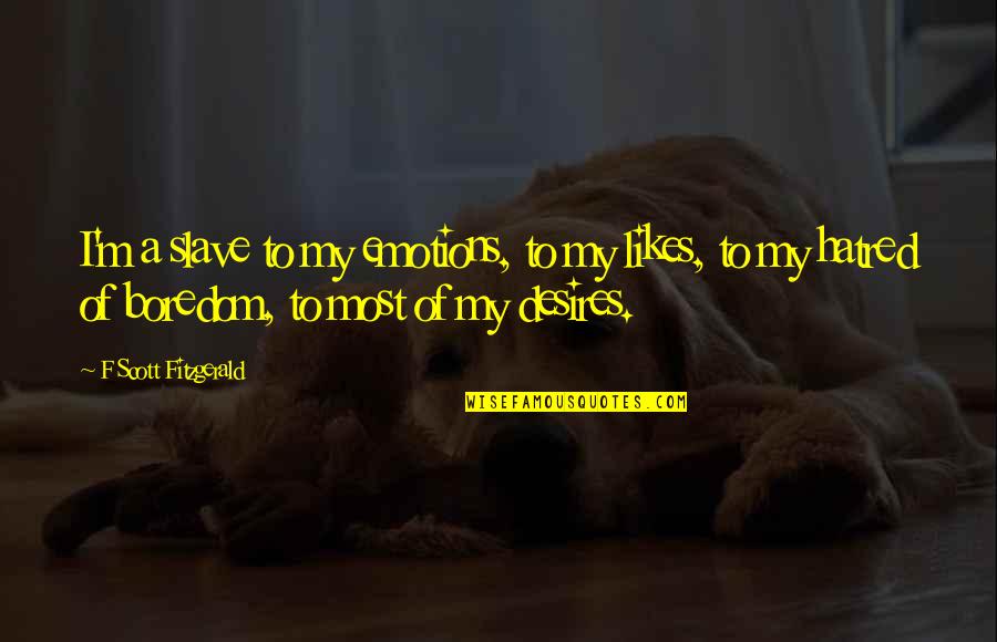 My Desires Quotes By F Scott Fitzgerald: I'm a slave to my emotions, to my My Desires Quotes By F Scott Fitzgerald: I'm a slave to my emotions, to my