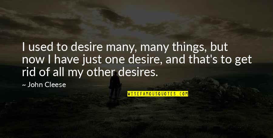 My Desires Quotes By John Cleese: I used to desire many, many things, but