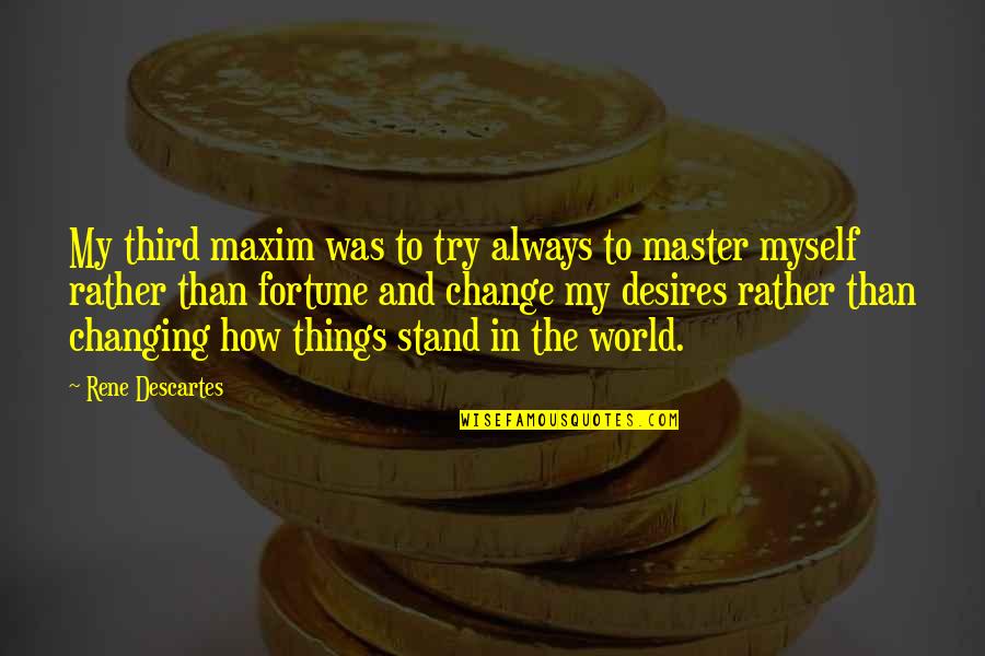 My Desires Quotes By Rene Descartes: My third maxim was to try always to My Desires Quotes By Rene Descartes: My third maxim was to try always to