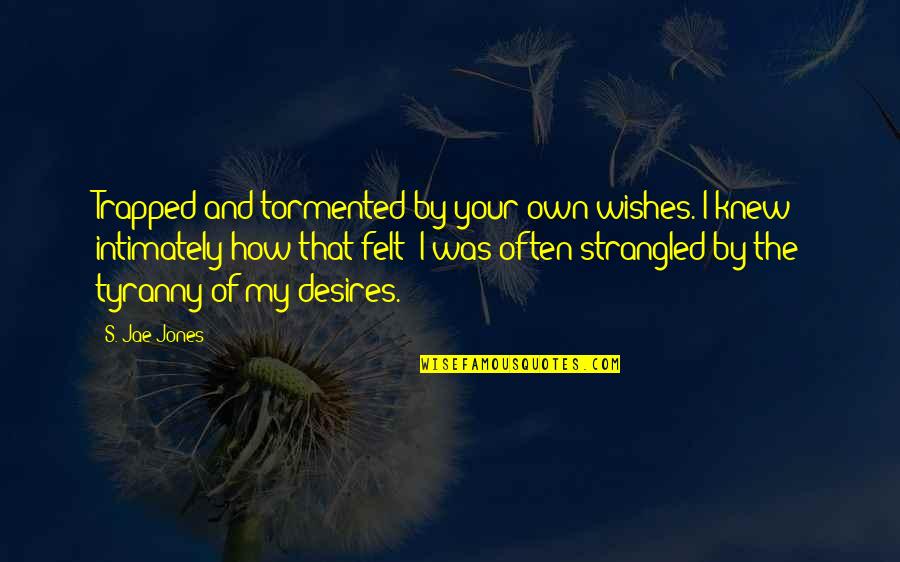 My Desires Quotes By S. Jae-Jones: Trapped and tormented by your own wishes. I