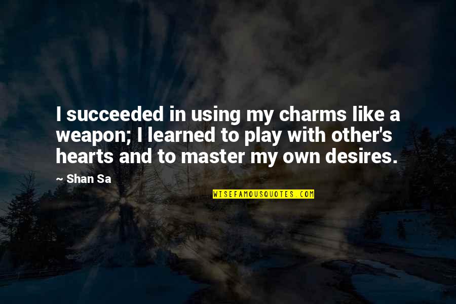 My Desires Quotes By Shan Sa: I succeeded in using my charms like a My Desires Quotes By Shan Sa: I succeeded in using my charms like a