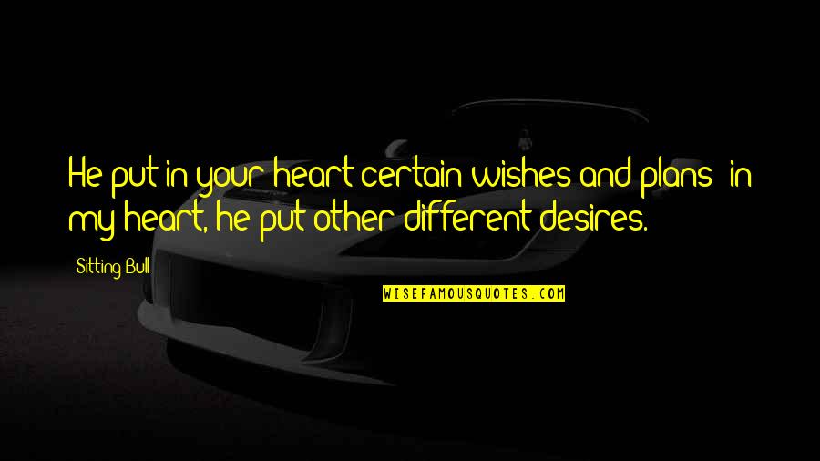 My Desires Quotes By Sitting Bull: He put in your heart certain wishes and