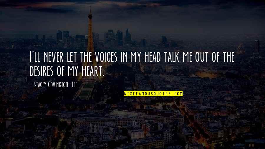My Desires Quotes By Stacey Covington-Lee: I'll never let the voices in my head My Desires Quotes By Stacey Covington-Lee: I'll never let the voices in my head