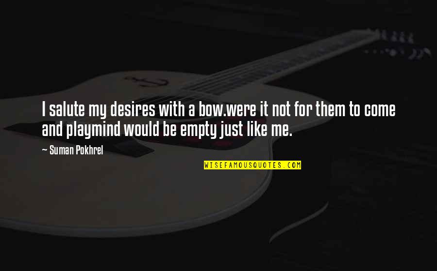 My Desires Quotes By Suman Pokhrel: I salute my desires with a bow.were it My Desires Quotes By Suman Pokhrel: I salute my desires with a bow.were it