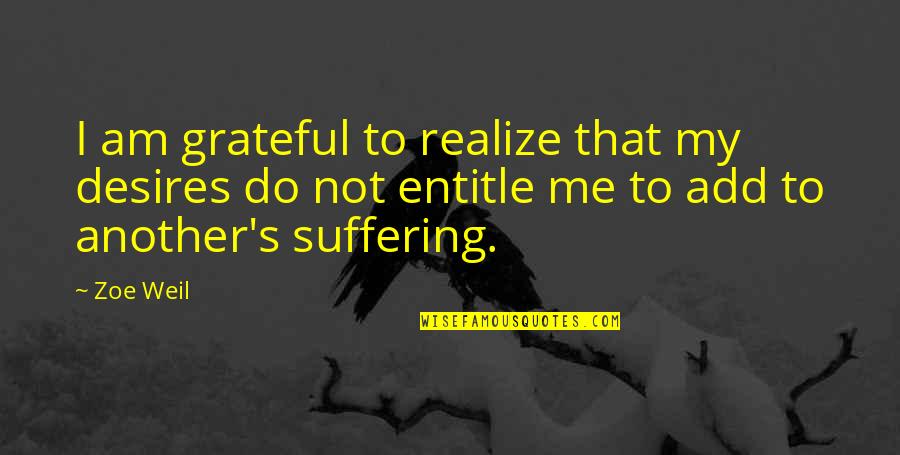 My Desires Quotes By Zoe Weil: I am grateful to realize that my desires My Desires Quotes By Zoe Weil: I am grateful to realize that my desires
