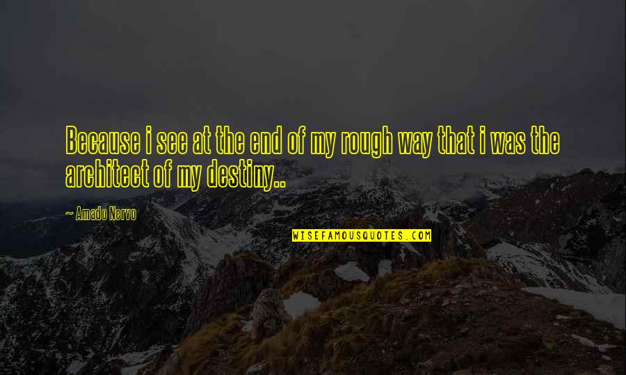 My Destiny Quotes By Amado Nervo: Because i see at the end of my