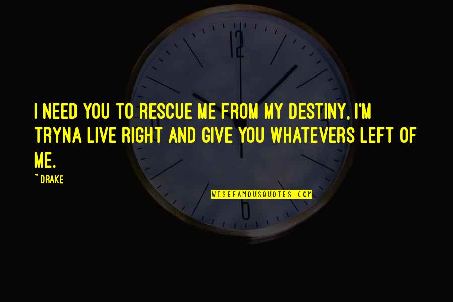 My Destiny Quotes By Drake: I need you to rescue me from my