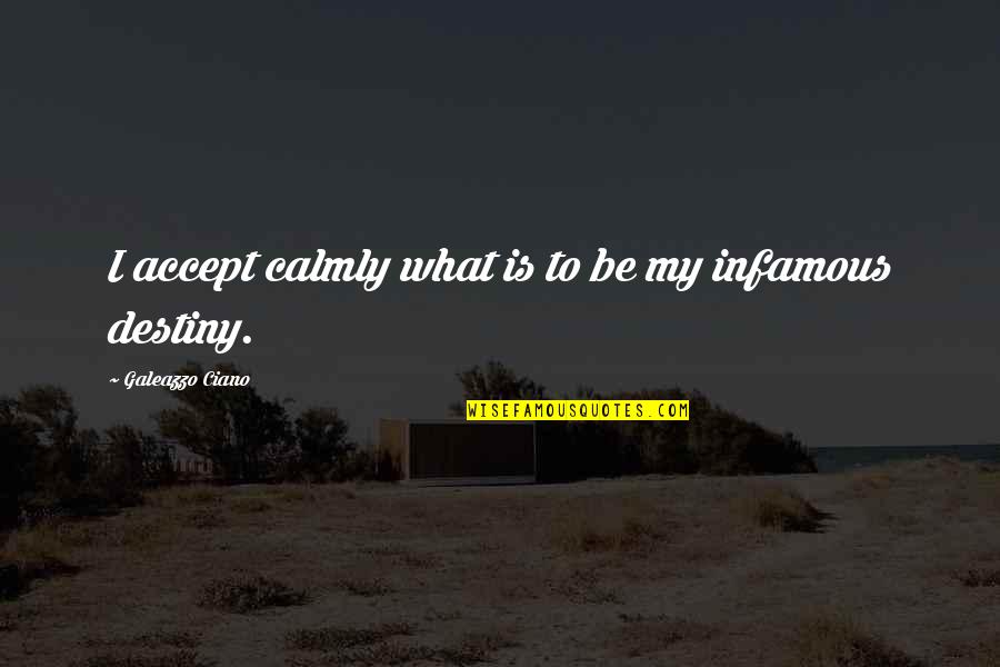 My Destiny Quotes By Galeazzo Ciano: I accept calmly what is to be my