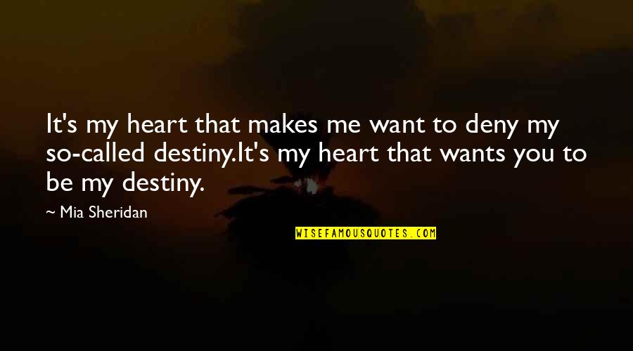 My Destiny Quotes By Mia Sheridan: It's my heart that makes me want to