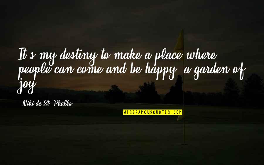 My Destiny Quotes By Niki De St. Phalle: It's my destiny to make a place where