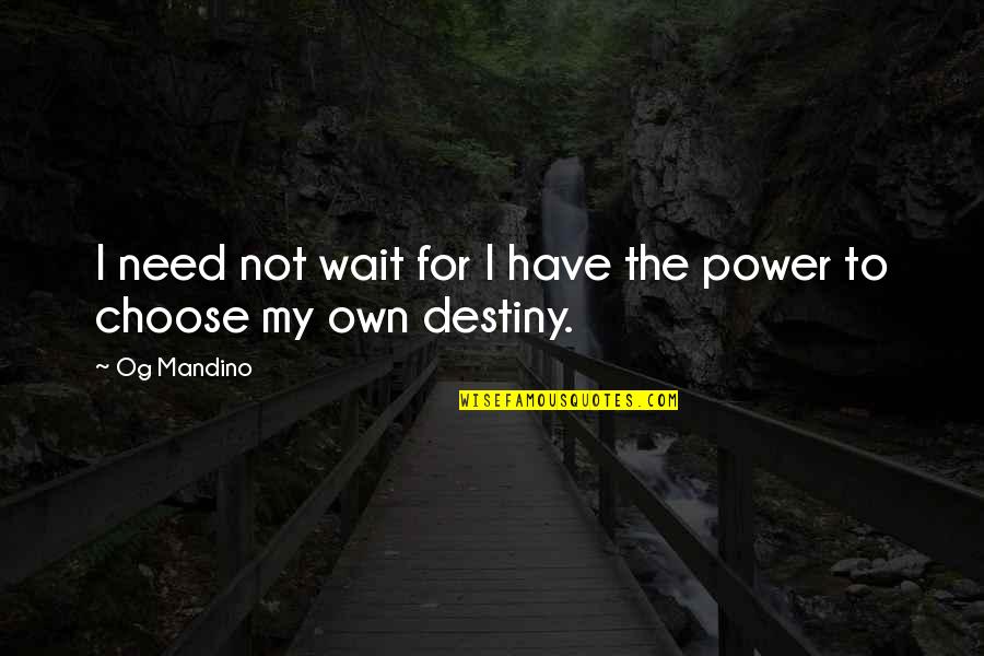 My Destiny Quotes By Og Mandino: I need not wait for I have the