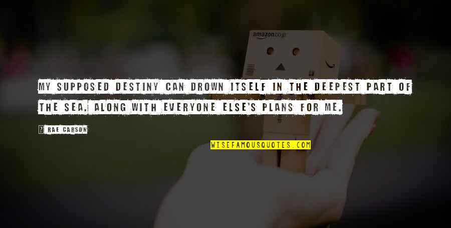 My Destiny Quotes By Rae Carson: My supposed destiny can drown itself in the