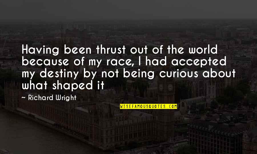 My Destiny Quotes By Richard Wright: Having been thrust out of the world because