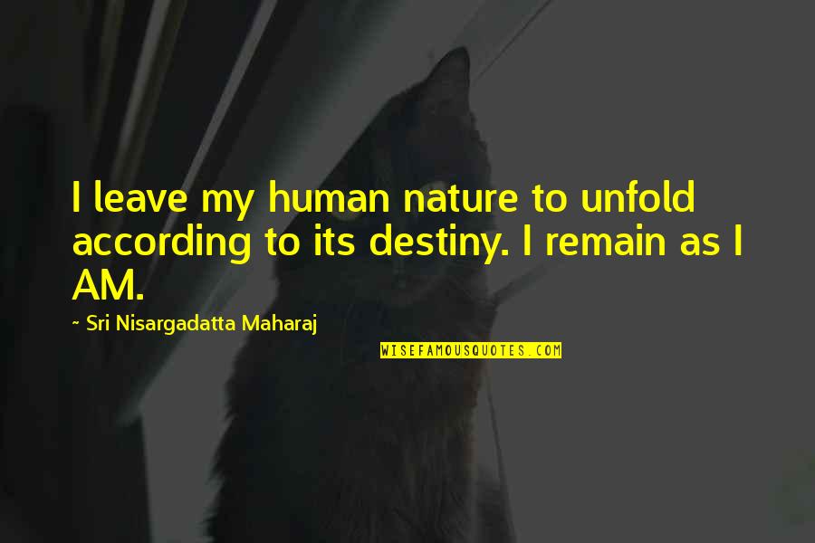 My Destiny Quotes By Sri Nisargadatta Maharaj: I leave my human nature to unfold according
