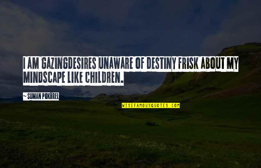 My Destiny Quotes By Suman Pokhrel: I am gazingdesires unaware of destiny frisk about