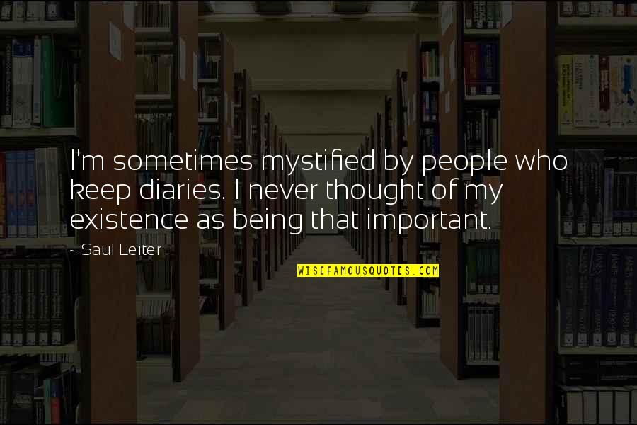 My Diaries Quotes By Saul Leiter: I'm sometimes mystified by people who keep diaries. My Diaries Quotes By Saul Leiter: I'm sometimes mystified by people who keep diaries.