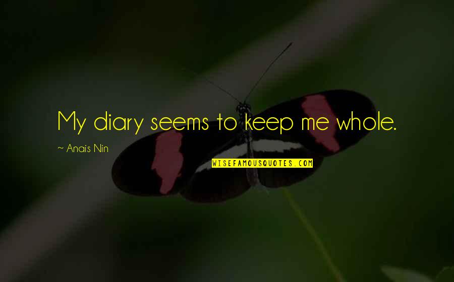 My Diary Quotes By Anais Nin: My diary seems to keep me whole.