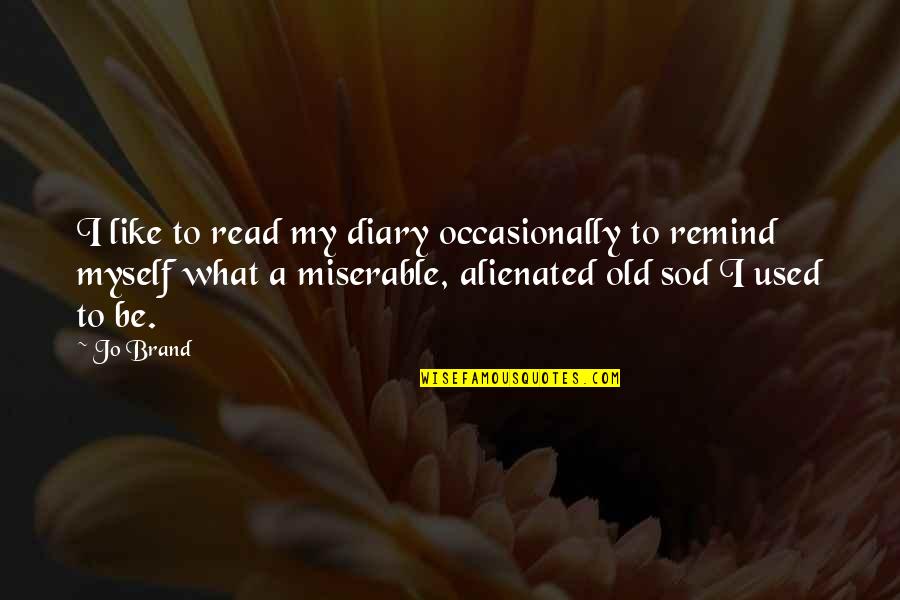 My Diary Quotes By Jo Brand: I like to read my diary occasionally to