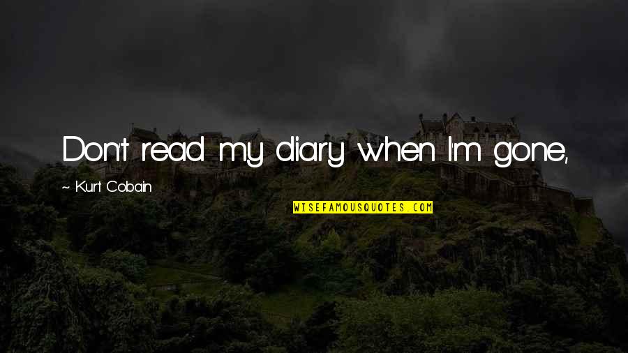 My Diary Quotes By Kurt Cobain: Don't read my diary when I'm gone,