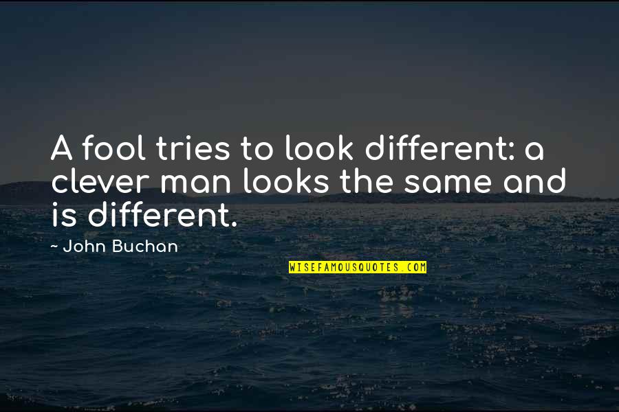 My Different Looks Quotes By John Buchan: A fool tries to look different: a clever