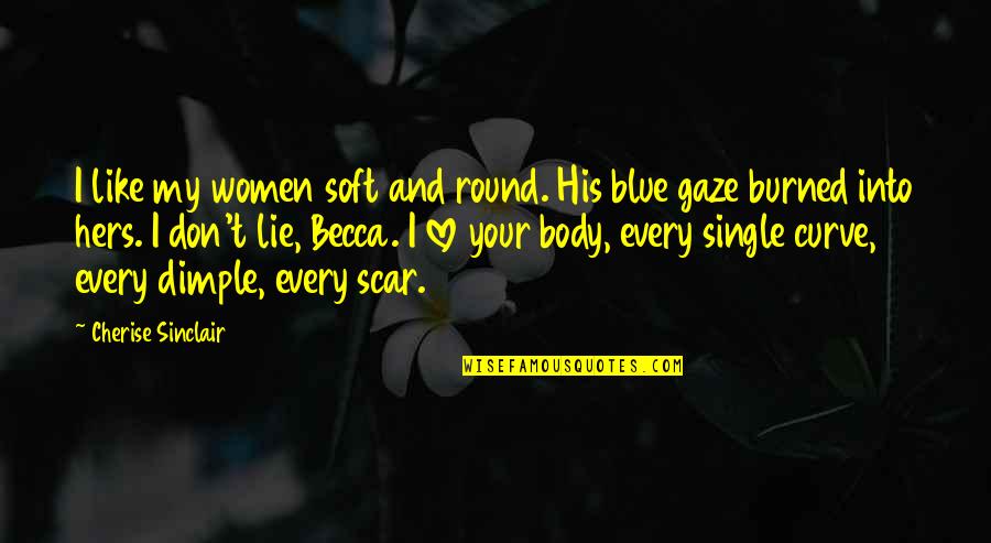 My Dimple Quotes By Cherise Sinclair: I like my women soft and round. His My Dimple Quotes By Cherise Sinclair: I like my women soft and round. His