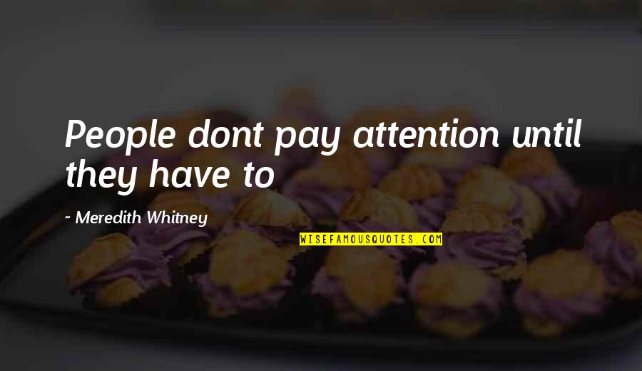 My Dimple Quotes By Meredith Whitney: People dont pay attention until they have to My Dimple Quotes By Meredith Whitney: People dont pay attention until they have to