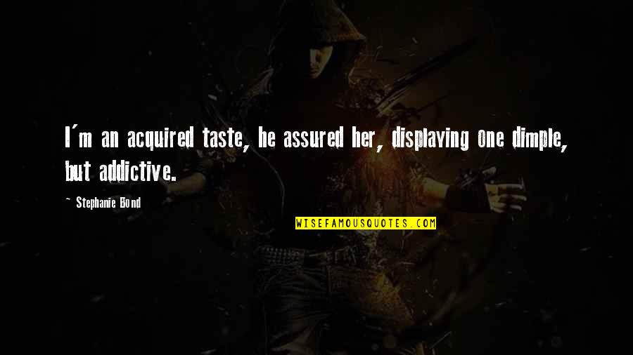 My Dimple Quotes By Stephanie Bond: I'm an acquired taste, he assured her, displaying