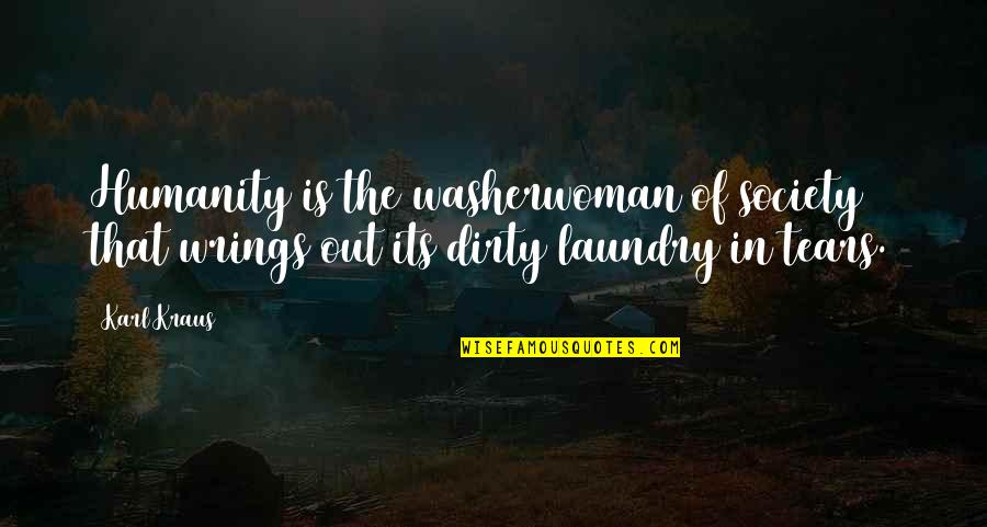 My Dirty Laundry Quotes By Karl Kraus: Humanity is the washerwoman of society that wrings