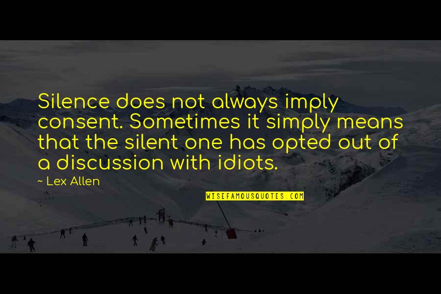 My Discussion Quotes By Lex Allen: Silence does not always imply consent. Sometimes it