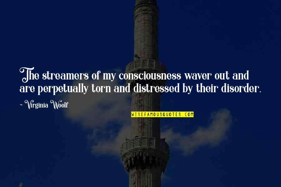 My Distressed Quotes By Virginia Woolf: The streamers of my consciousness waver out and My Distressed Quotes By Virginia Woolf: The streamers of my consciousness waver out and